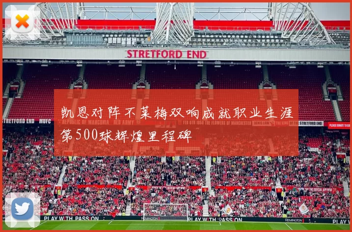 凯恩对阵不莱梅双响成就职业生涯第500球辉煌里程碑