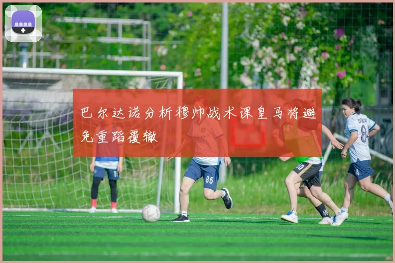巴尔达诺分析穆帅战术课皇马将避免重蹈覆辙